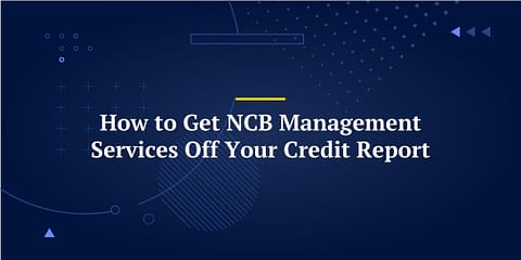 How to Get NCB Management Services Off Your Credit Report