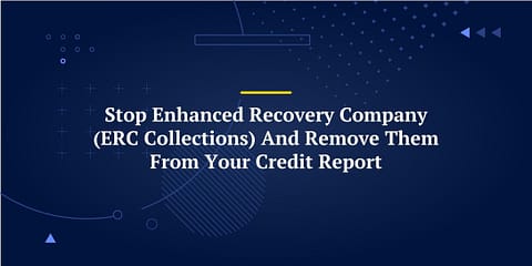 Stop Enhanced Recovery Company (ERC Collections) And Remove Them From Your Credit Report