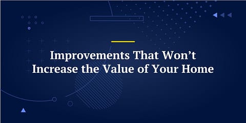 Improvements That Won’t Increase the Value of Your Home