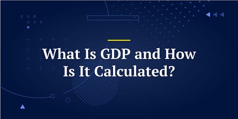 Understanding GDP: What It Is and How It’s Calculated