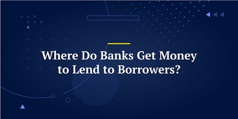 Where Do Banks Get Money to Lend to Borrowers