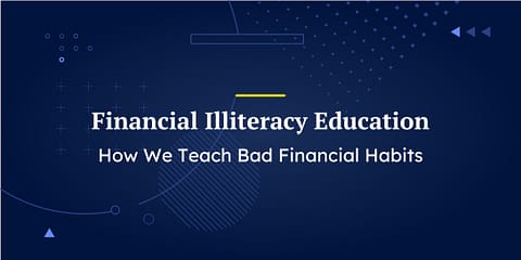 Financial Illiteracy Education: How We Teach Bad Financial Habits